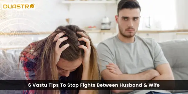 6 Vastu Tips To Stop Fights Between Husband & Wife